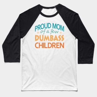 Proud Mom of a few Dumbass Children Baseball T-Shirt